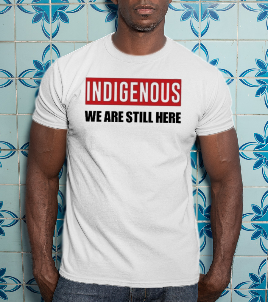 Indigenous We Are Still Here Stoic Native T-Shirt