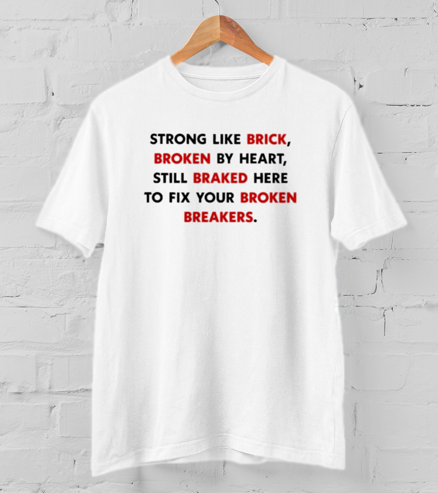 Strong Like Brick Broken By Heart Still Braked Here To Fix Your Broken Breakers T-Shirt