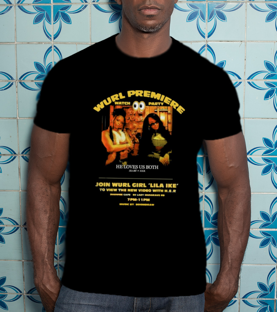 Wurl Premiere Watch Party Join Lila Ike He Loves Us Both With H.E.R. 7PM-11PM Dubwise Cafe Music By Boomdraw T-Shirt