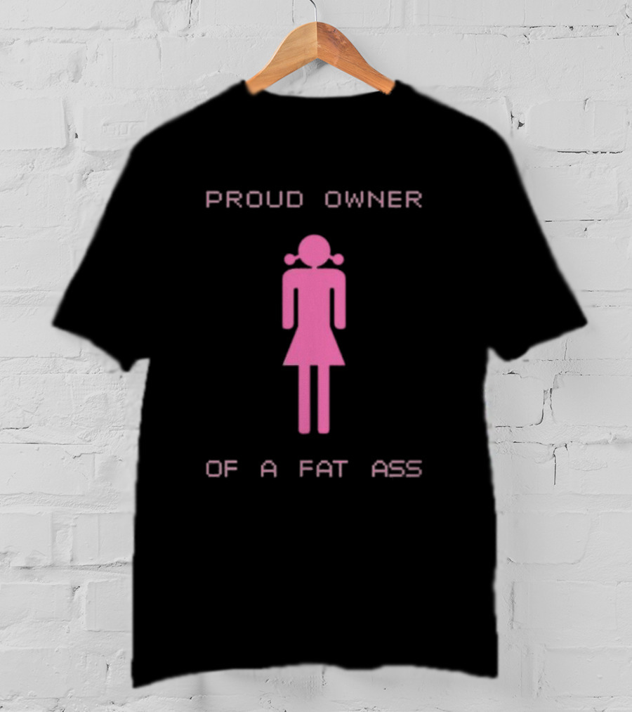 Proud Owner Of A Fat Ass Pink T-Shirt