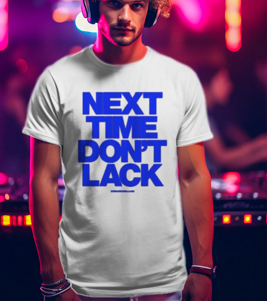 NEXT TIME DON'T LACK Bold Blue Text T-Shirt