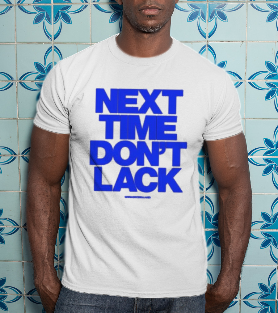 NEXT TIME DON'T LACK Bold Blue Text T-Shirt