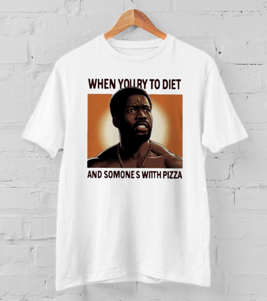 When You Try To Diet And Someone's With Pizza T-Shirt