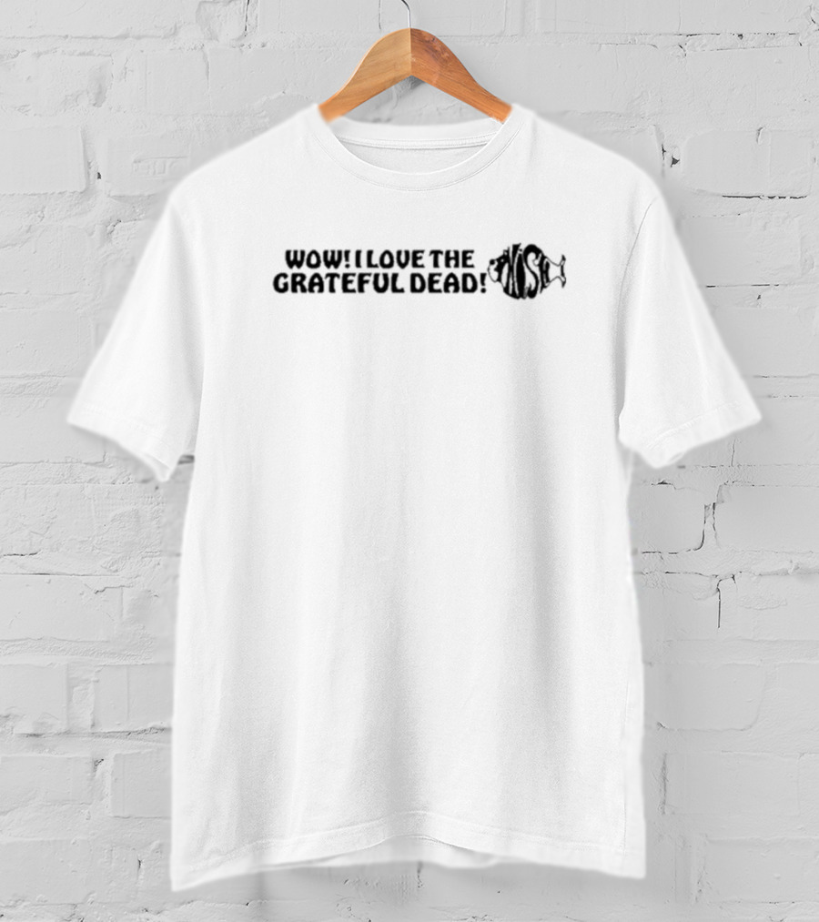 Wow I Love The Grateful Dead Phish T-Shirt