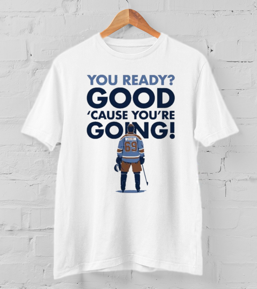 YOU READY GOOD 'CAUSE YOU'RE GOING HOCKEY PLAYER 69 T-Shirt