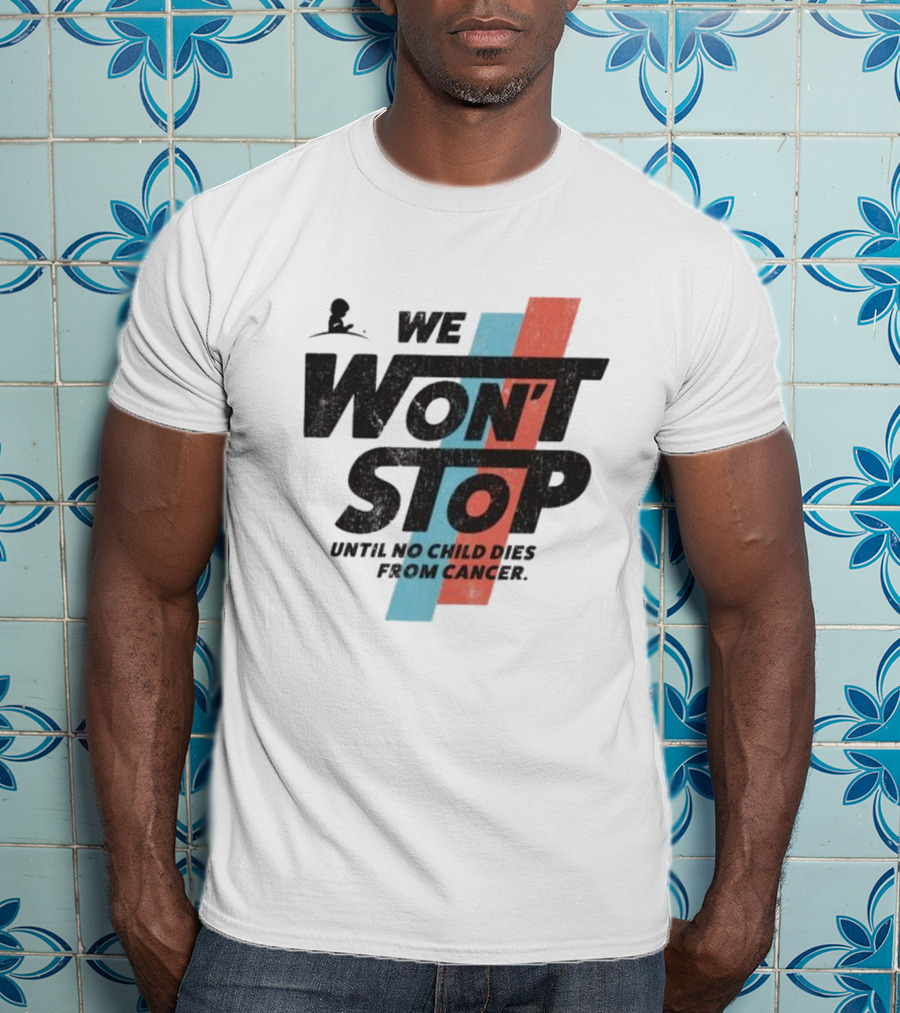 We Won’t Stop Until No Child Dies From Cancer T-Shirt