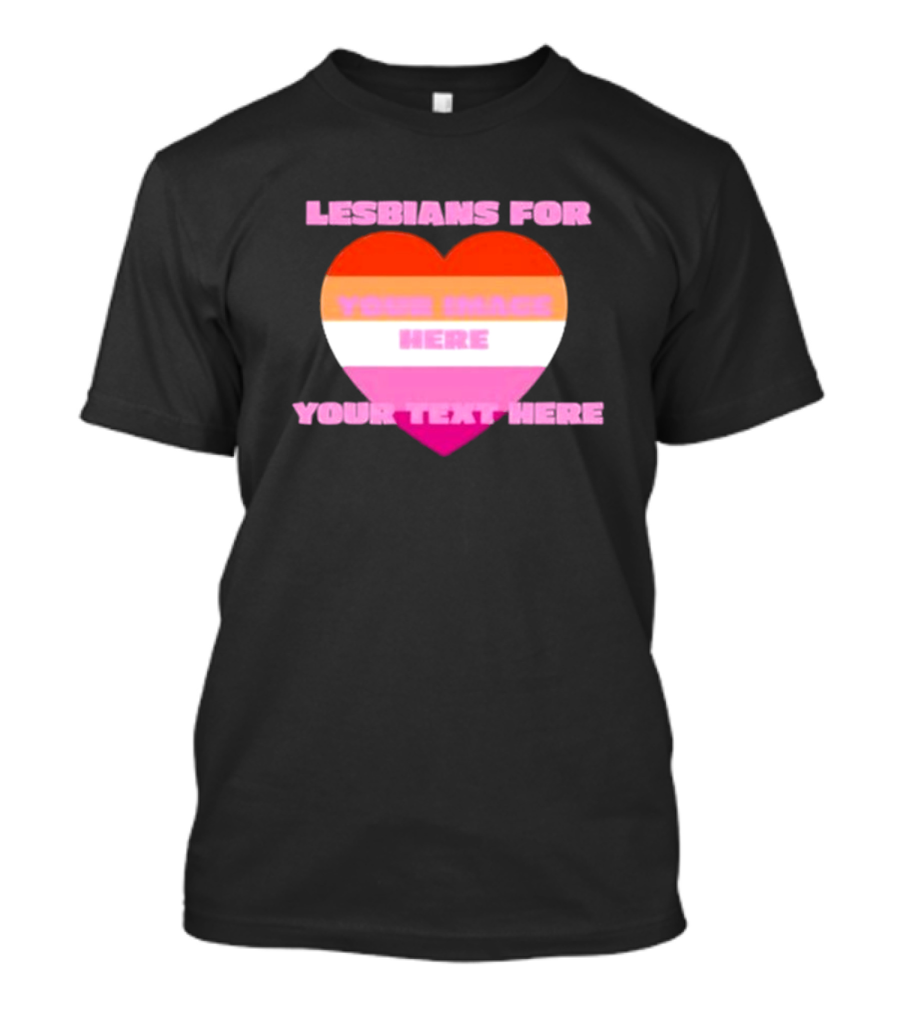 Lesbians For Your Image Here Your Text Here Heart T-Shirt