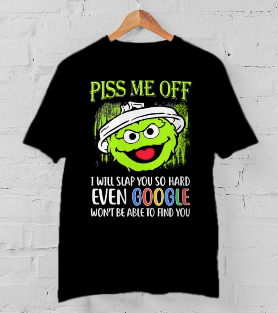 Piss Me Off I Will Slap You So Hard Even Google Won’t Be Able To Find You Oscar T-Shirt