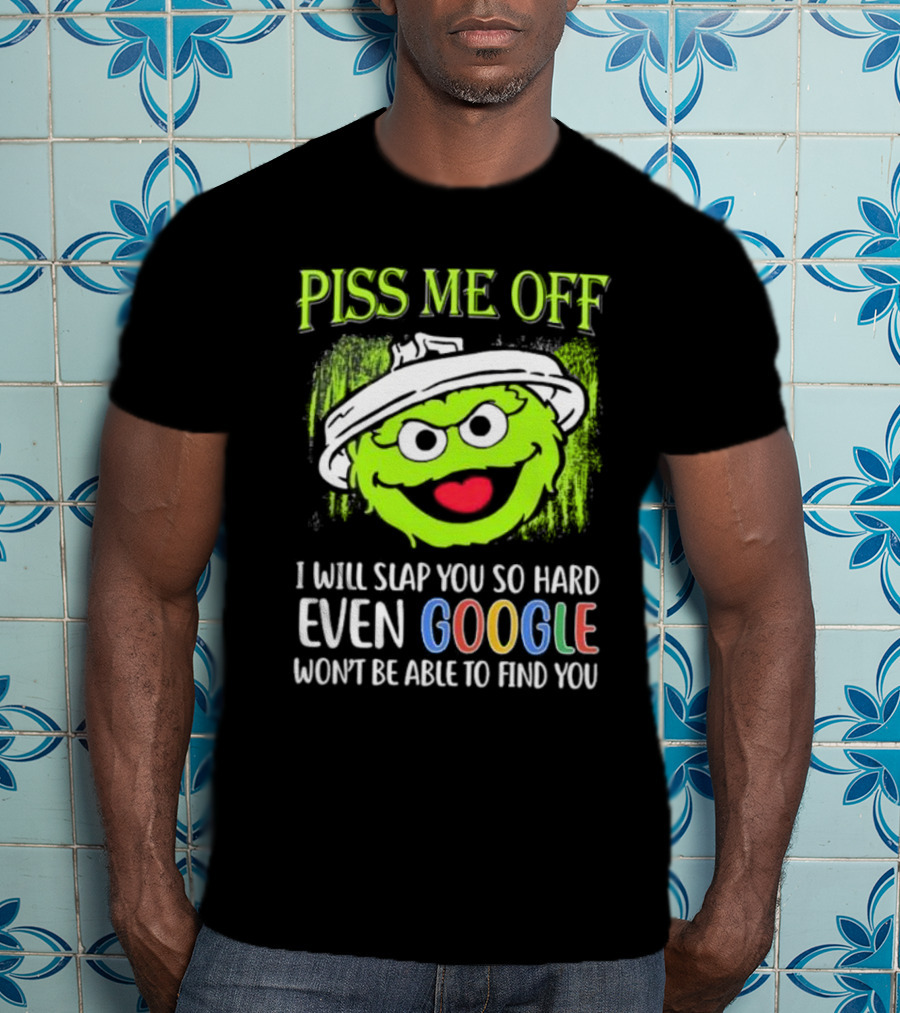 Piss Me Off I Will Slap You So Hard Even Google Won’t Be Able To Find You Oscar T-Shirt