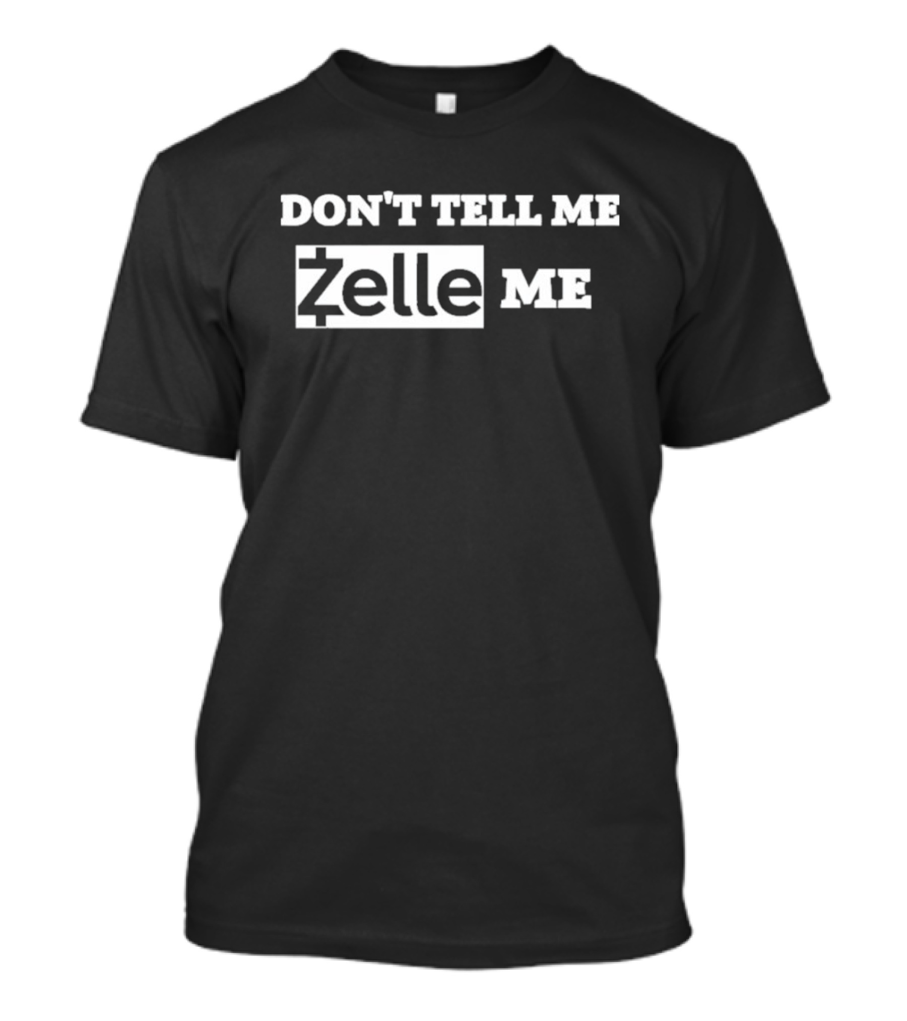 DON'T TELL ME ZELLE ME T-Shirt