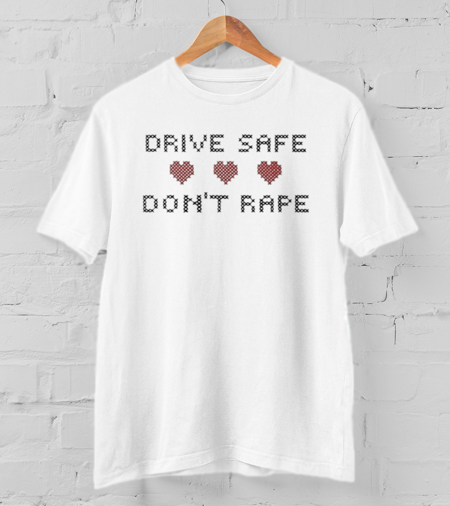 Drive Safe Don’t Rape Hearts T-Shirt