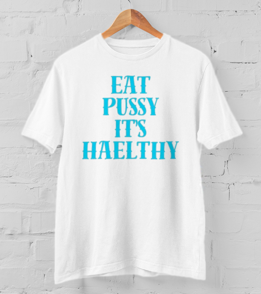 Eat Pussy It's Healthy Haelthy T-Shirt