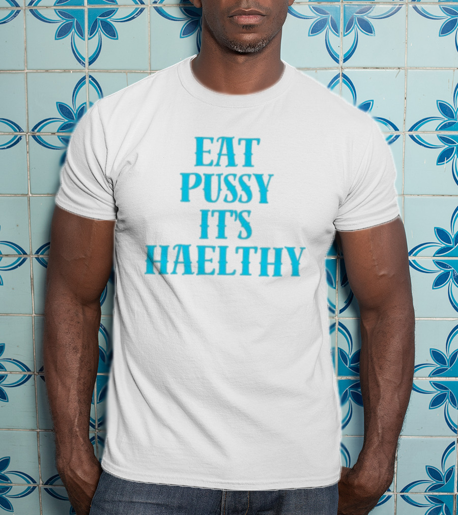 Eat Pussy It's Healthy Haelthy T-Shirt
