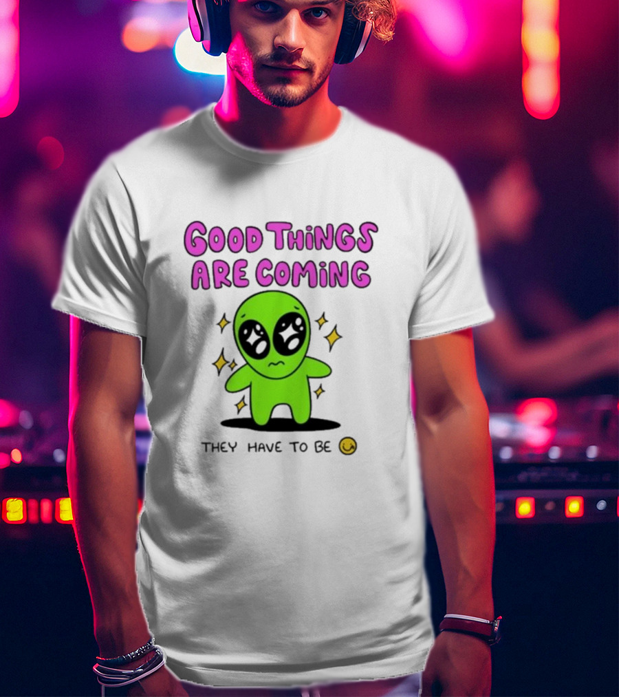 Good Things Are Coming They Have To Be Alien Smiley T-Shirt
