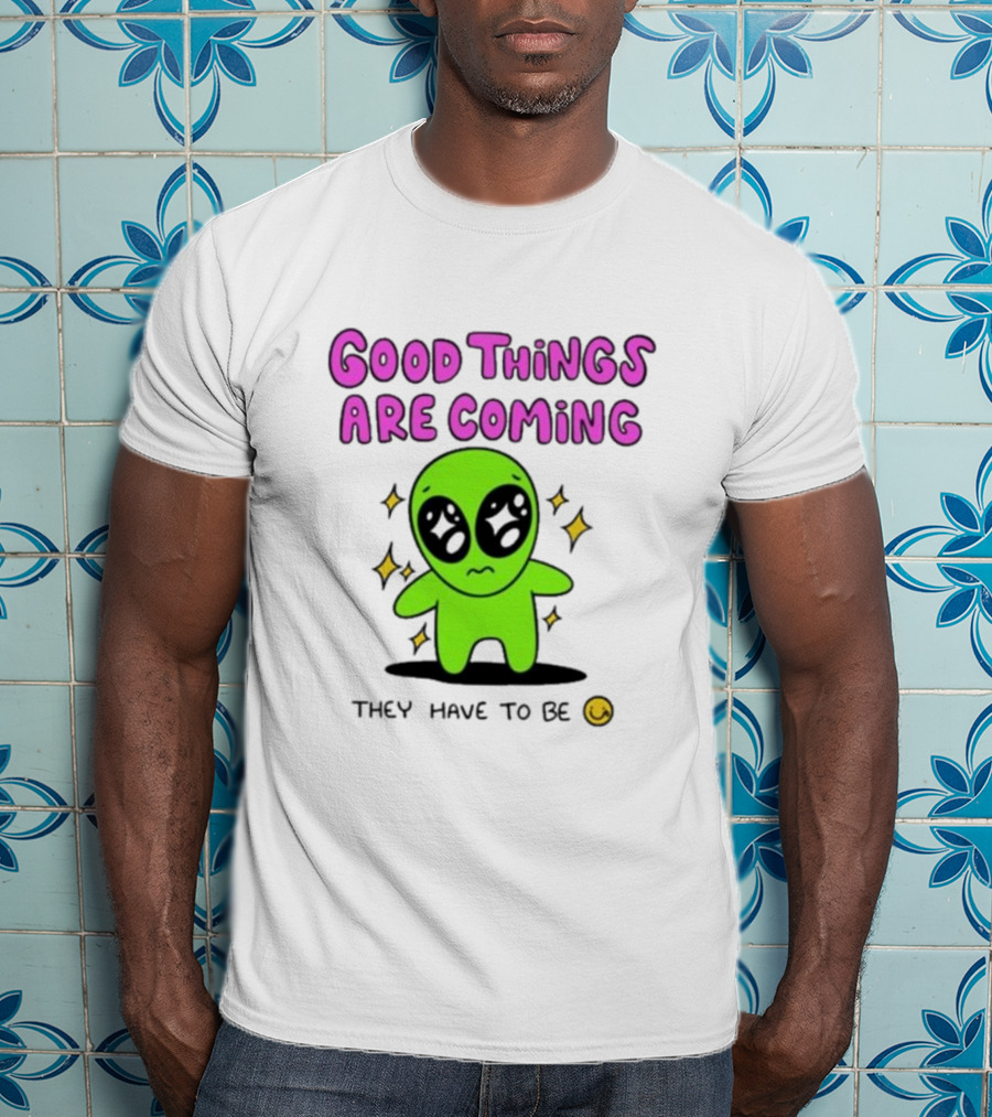 Good Things Are Coming They Have To Be Alien Smiley T-Shirt