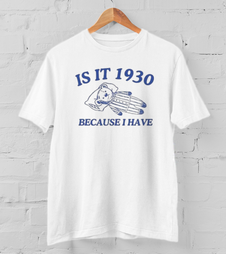 IS IT 1930 BECAUSE I HAVE GREAT DEPRESSION Bear In Pajamas T-Shirt