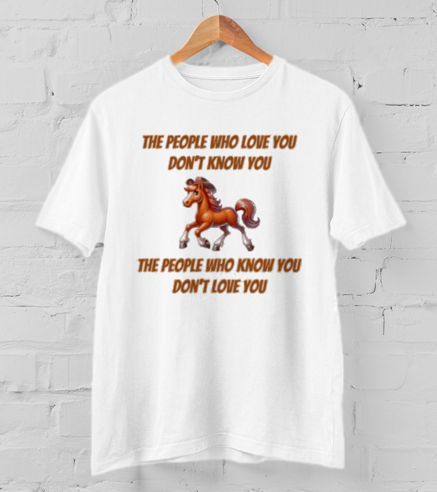 The People Who Love You Don’t Know You The People Who Know You Don’t Love You Blurry Unicorn T-Shirt