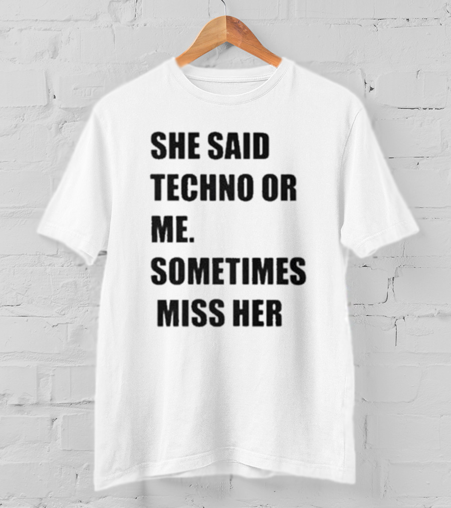 She Said Techno Or Me Sometimes Miss Her Techno Lover Dilemma T-Shirt