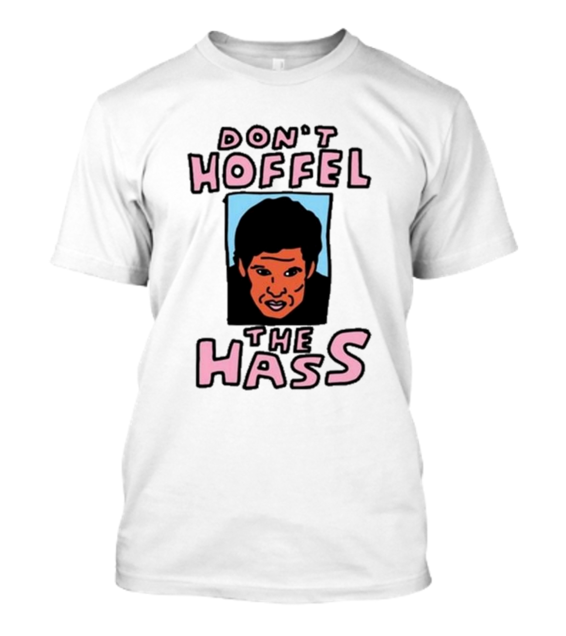 Don't Hoffel The Hass Face T-Shirt
