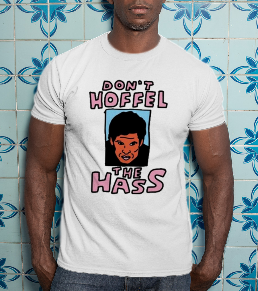 Don't Hoffel The Hass Face T-Shirt
