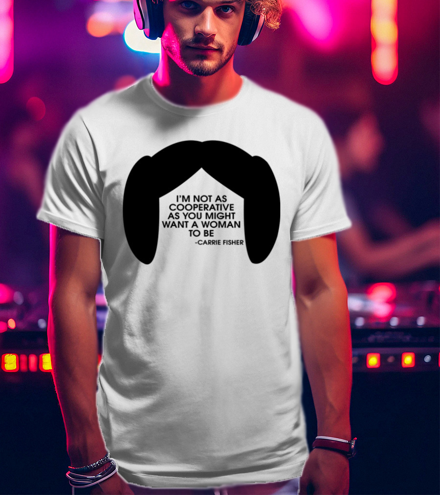 Carrie Fisher I'm Not As Cooperative As You Might Want A Woman To Be Iconic Hairstyle T-Shirt