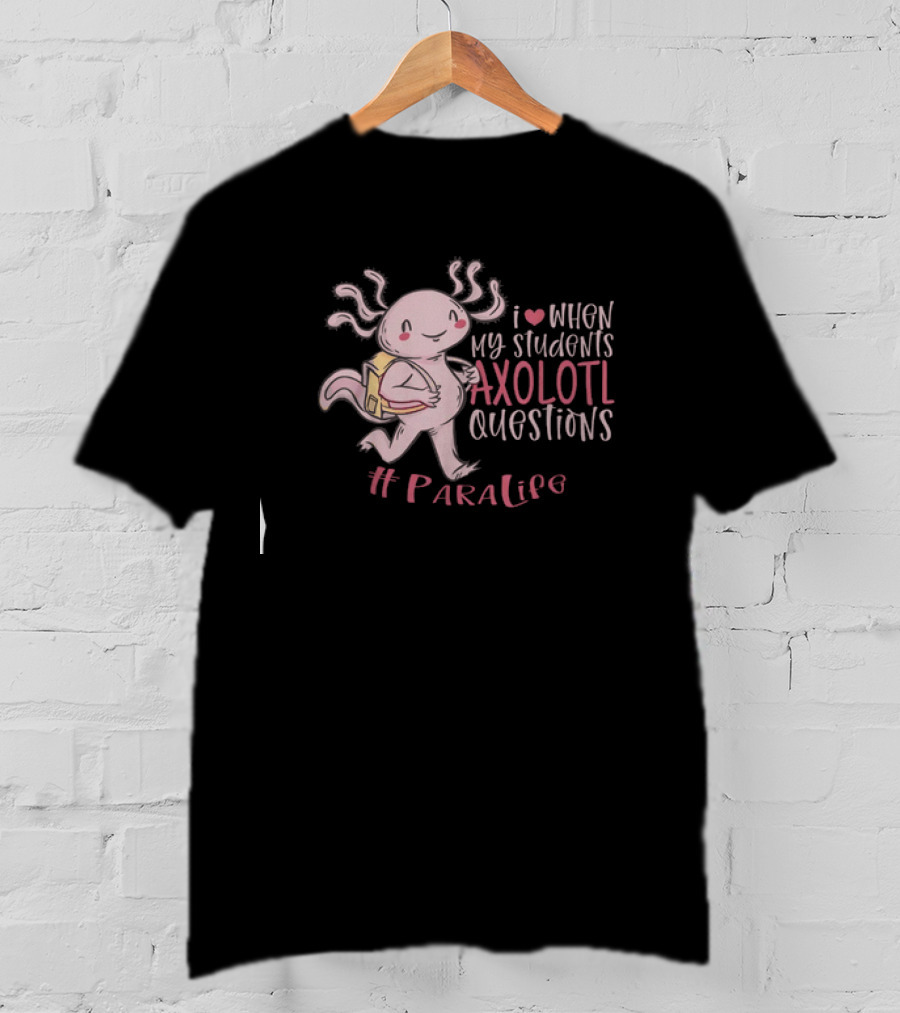I Love When My Students Axolotl Questions #ParaLife T-Shirt