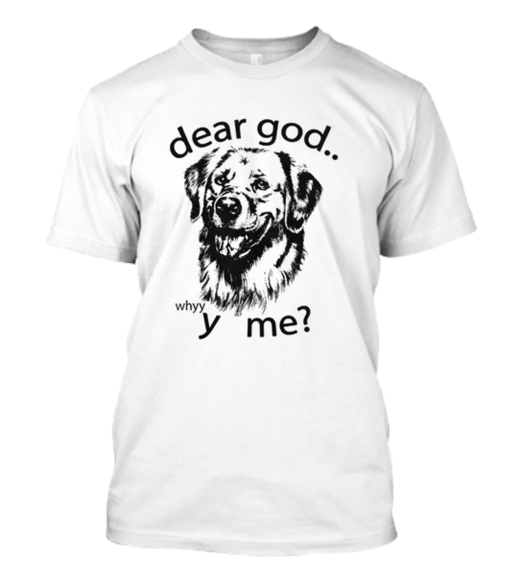 Dear God Whyy Y Me Dog T-Shirt