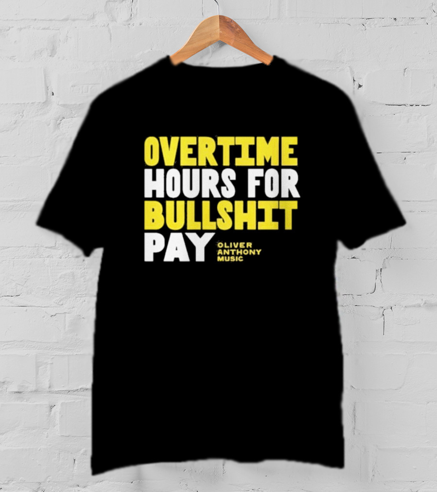 Overtime Hours For Bullshit Pay Oliver Anthony Music T-Shirt