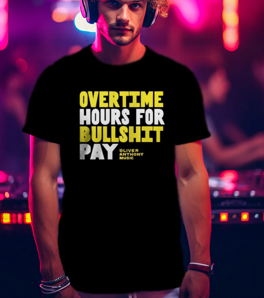 Overtime Hours For Bullshit Pay Oliver Anthony Music T-Shirt