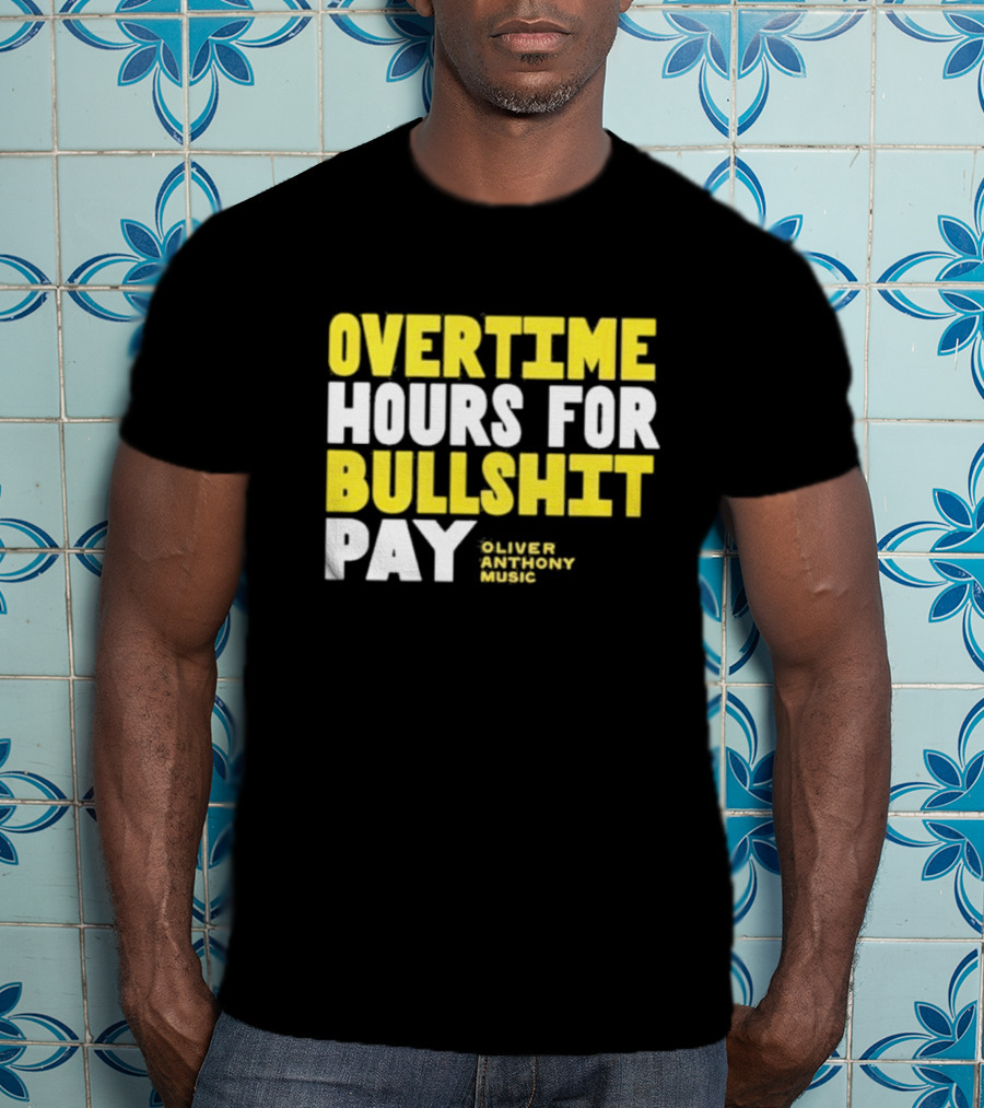 Overtime Hours For Bullshit Pay Oliver Anthony Music T-Shirt