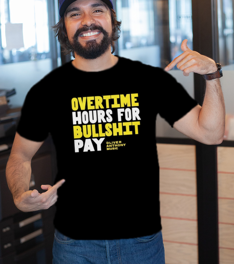 Overtime Hours For Bullshit Pay Oliver Anthony Music T-Shirt