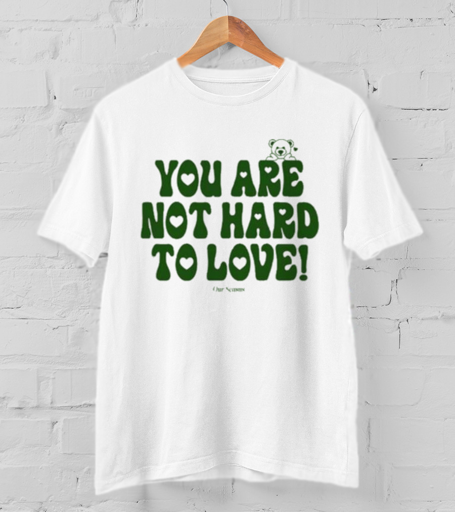 You Are Not Hard To Love Ourseasns Bear T-Shirt