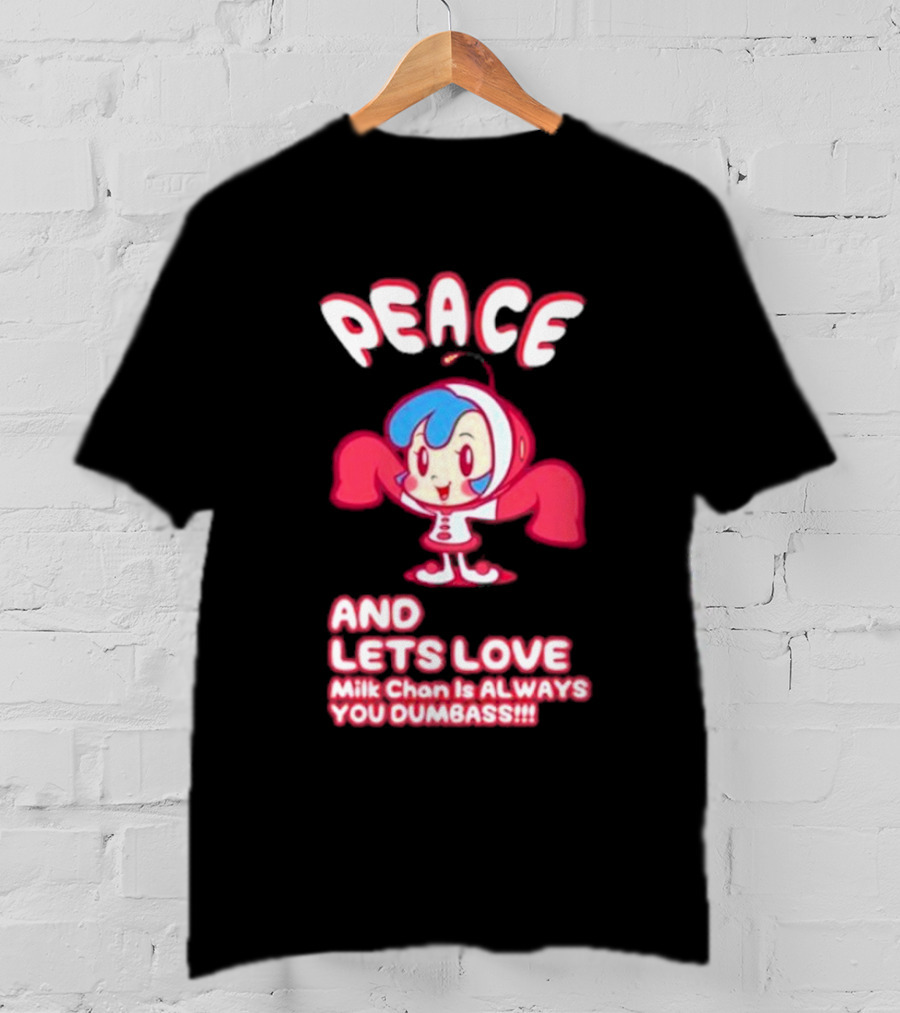 Peace And Let's Love Milk Chan Is Always You Dumbass T-Shirt