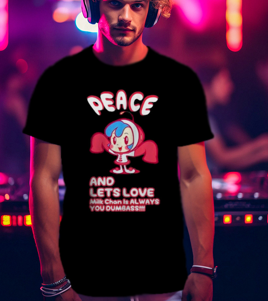 Peace And Let's Love Milk Chan Is Always You Dumbass T-Shirt