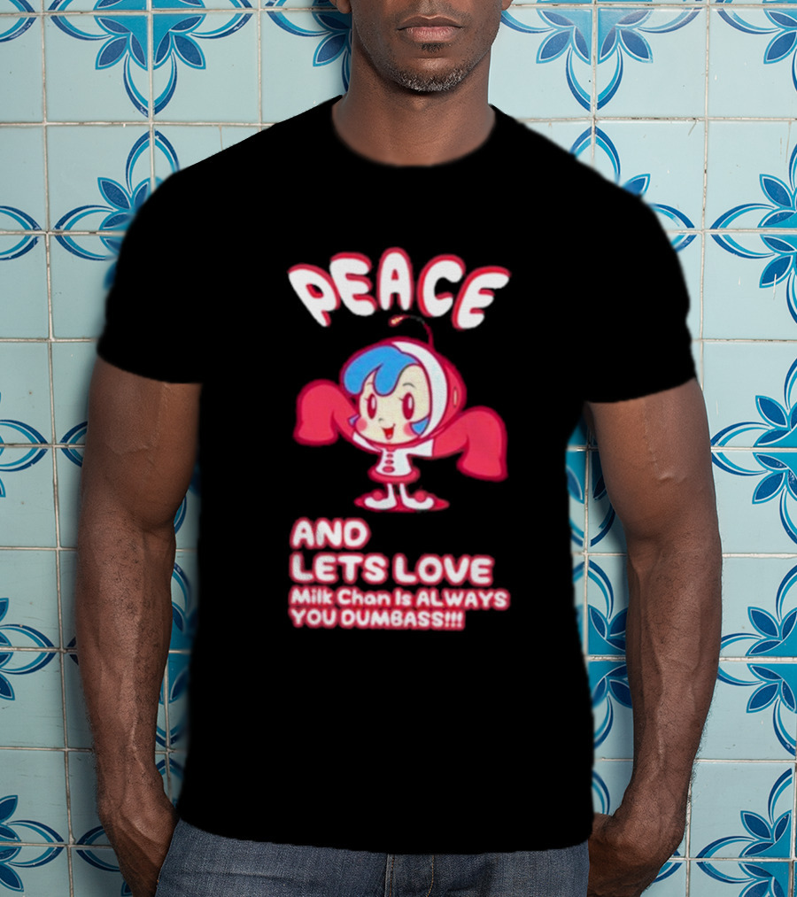 Peace And Let's Love Milk Chan Is Always You Dumbass T-Shirt
