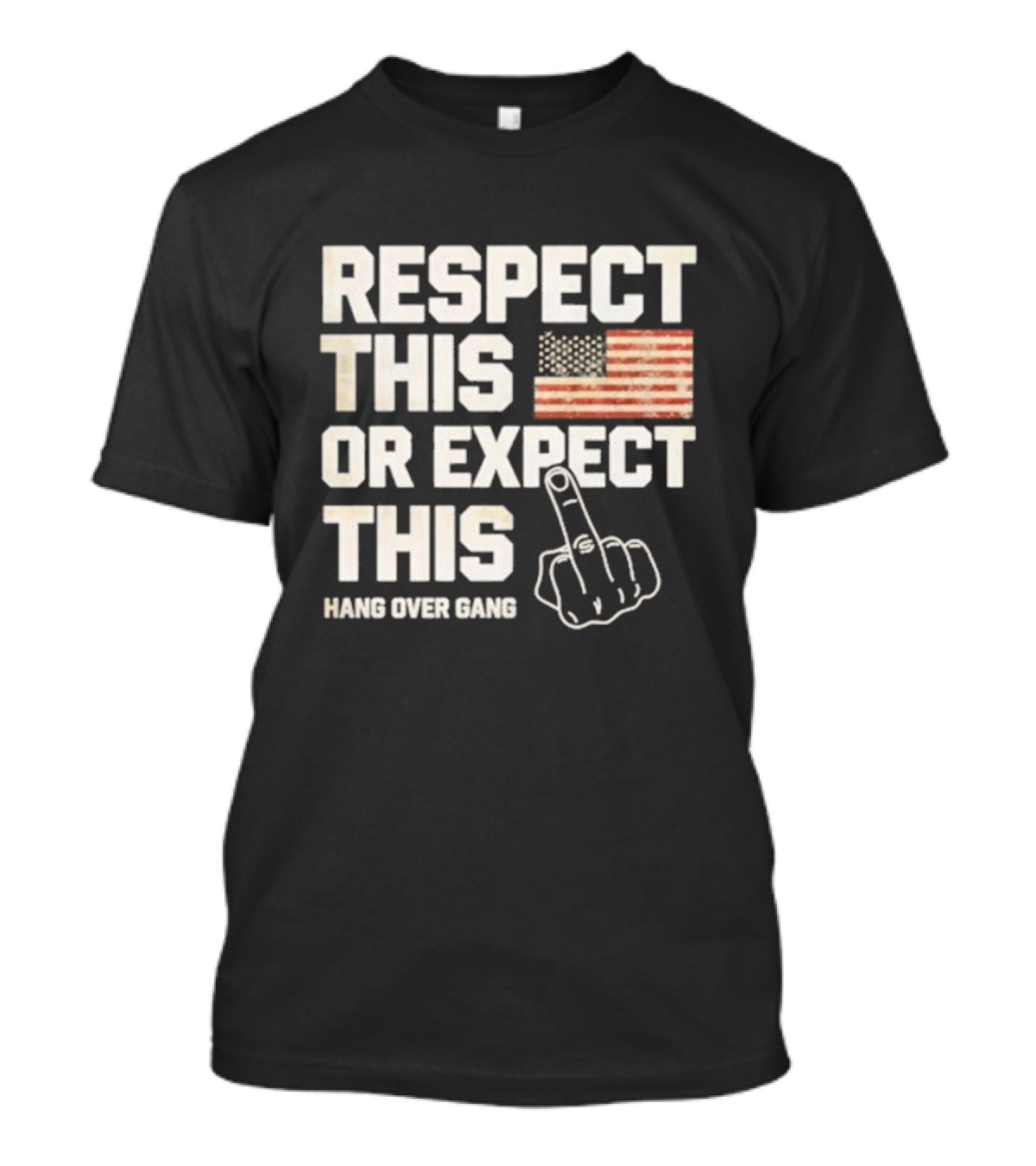 Respect This Or Expect This Hang Over Gang American Flag Middle Finger T-Shirt