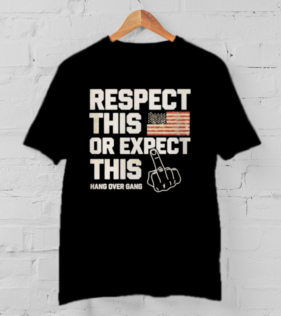 Respect This Or Expect This Hang Over Gang American Flag Middle Finger T-Shirt