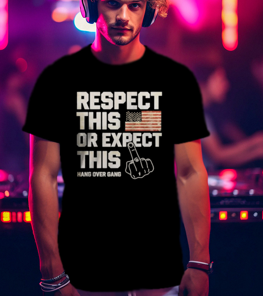 Respect This Or Expect This Hang Over Gang American Flag Middle Finger T-Shirt