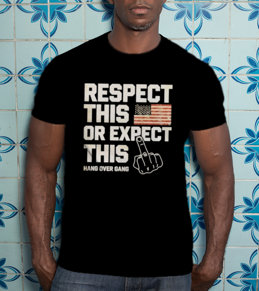 Respect This Or Expect This Hang Over Gang American Flag Middle Finger T-Shirt