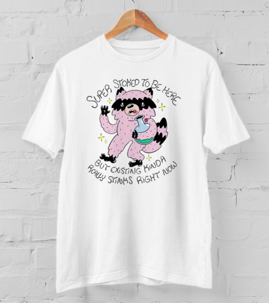Super Stoked To Be Here But Existing Kinda Really Stinks Right Now Raccoon With Bong T-Shirt