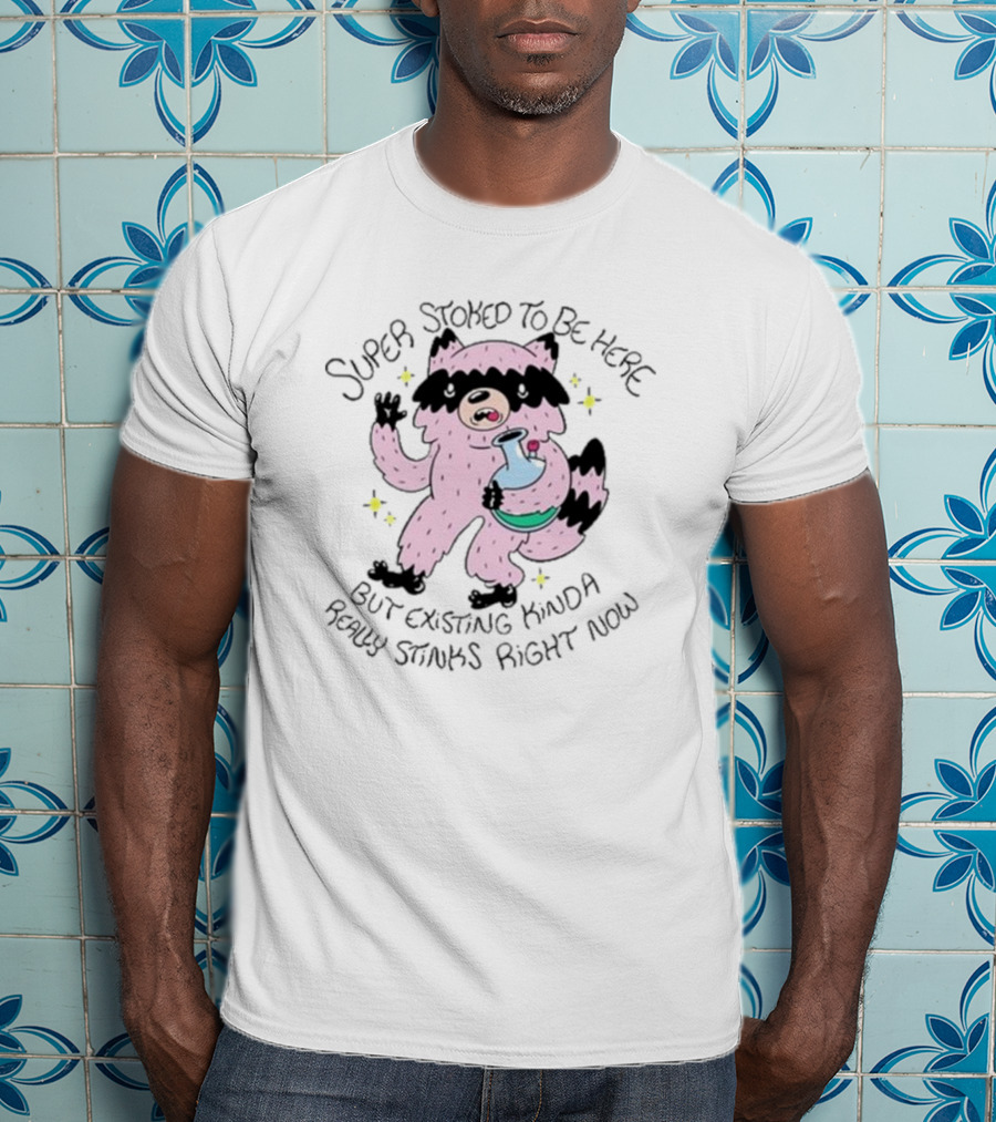 Super Stoked To Be Here But Existing Kinda Really Stinks Right Now Raccoon With Bong T-Shirt