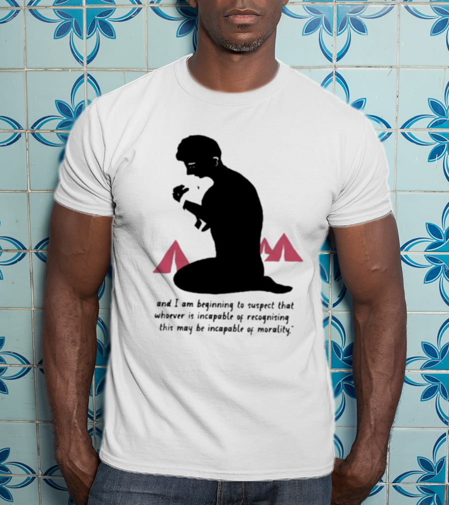 I Am Beginning To Suspect That Whoever Is Incapable Of Recognizing This May Be Incapable Of Morality T-Shirt