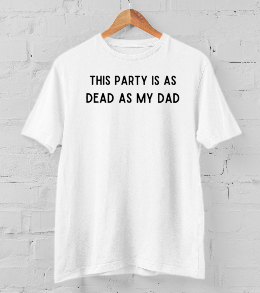 This Party Is As Dead As My Dad Dark Humor T-Shirt