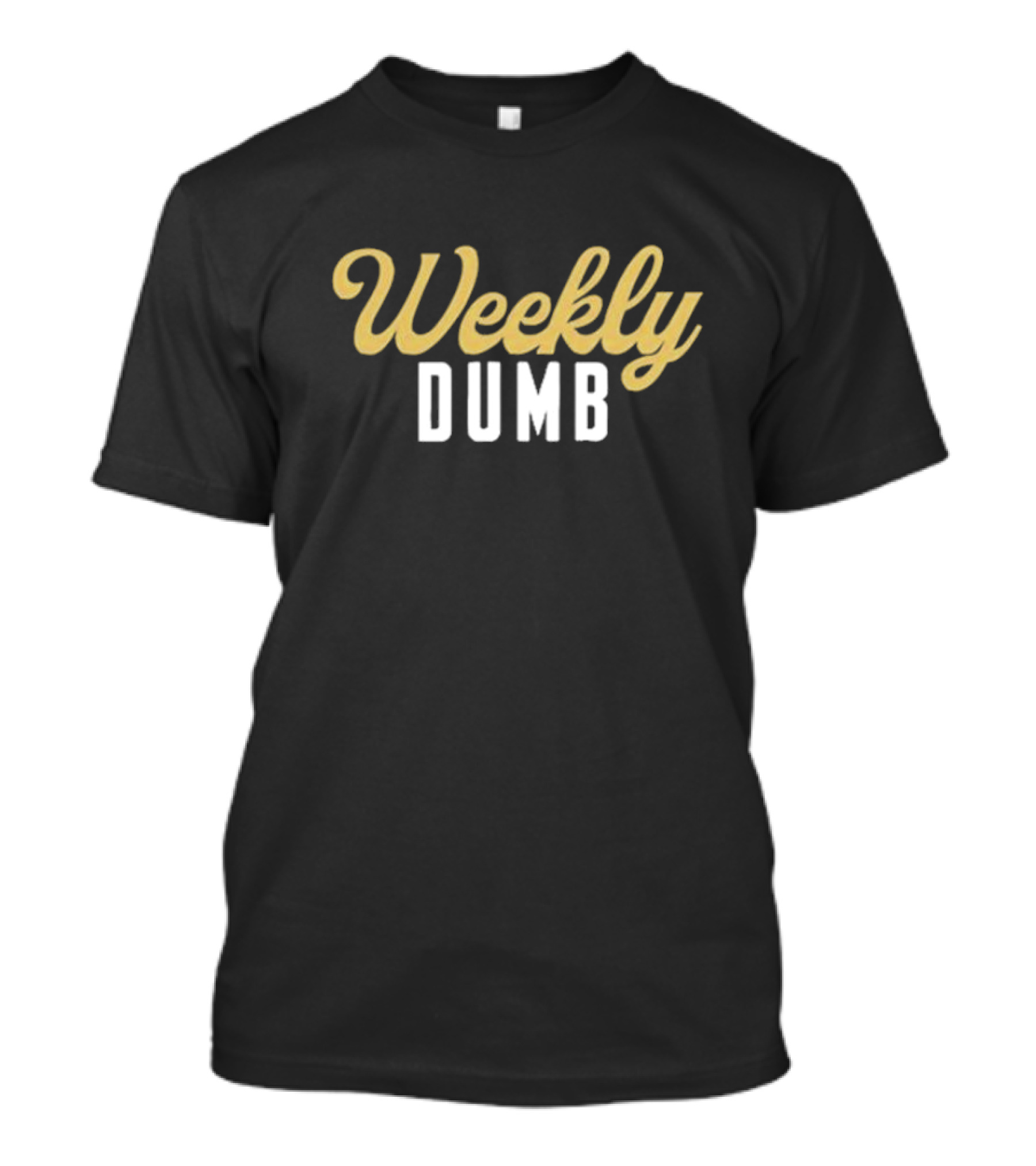 Weekly Dumb T-Shirt