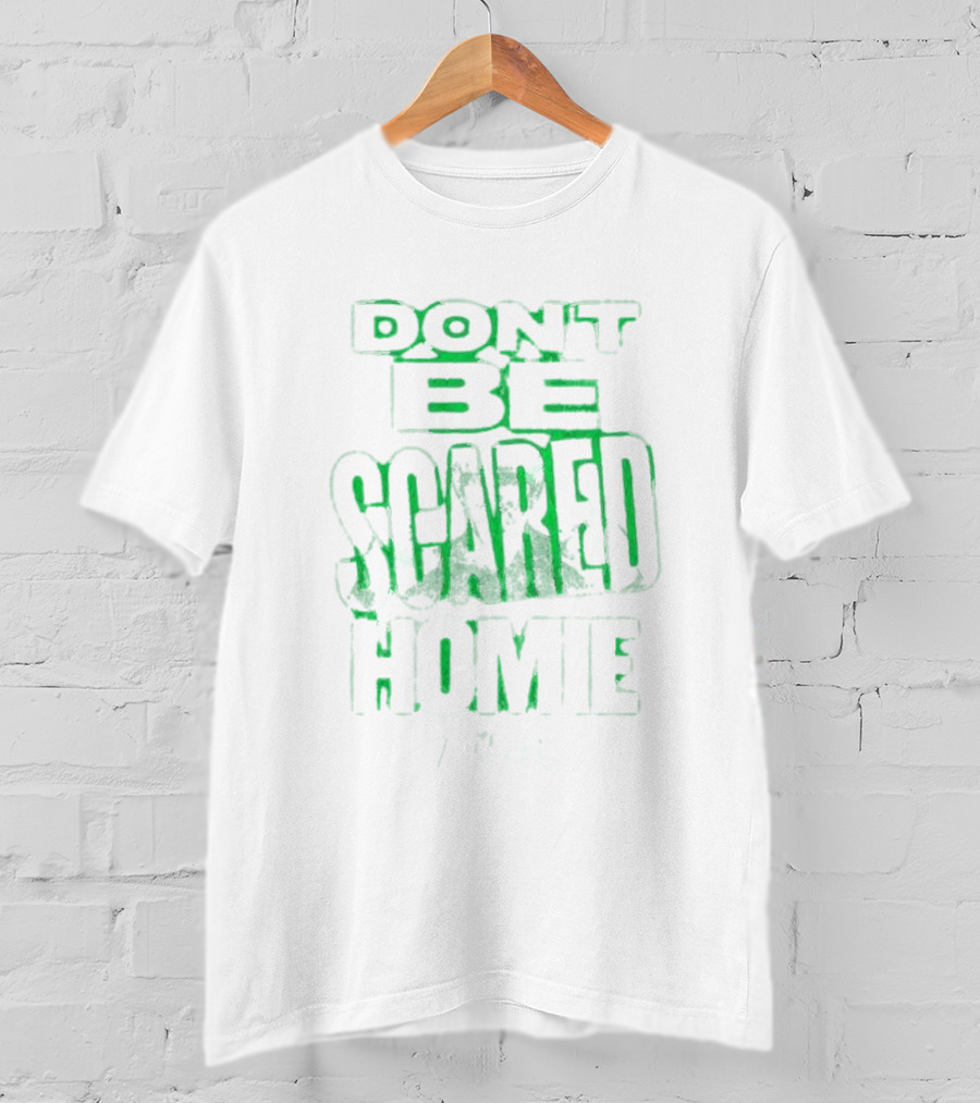 DON'T BE SCARED HOMIE T-Shirt