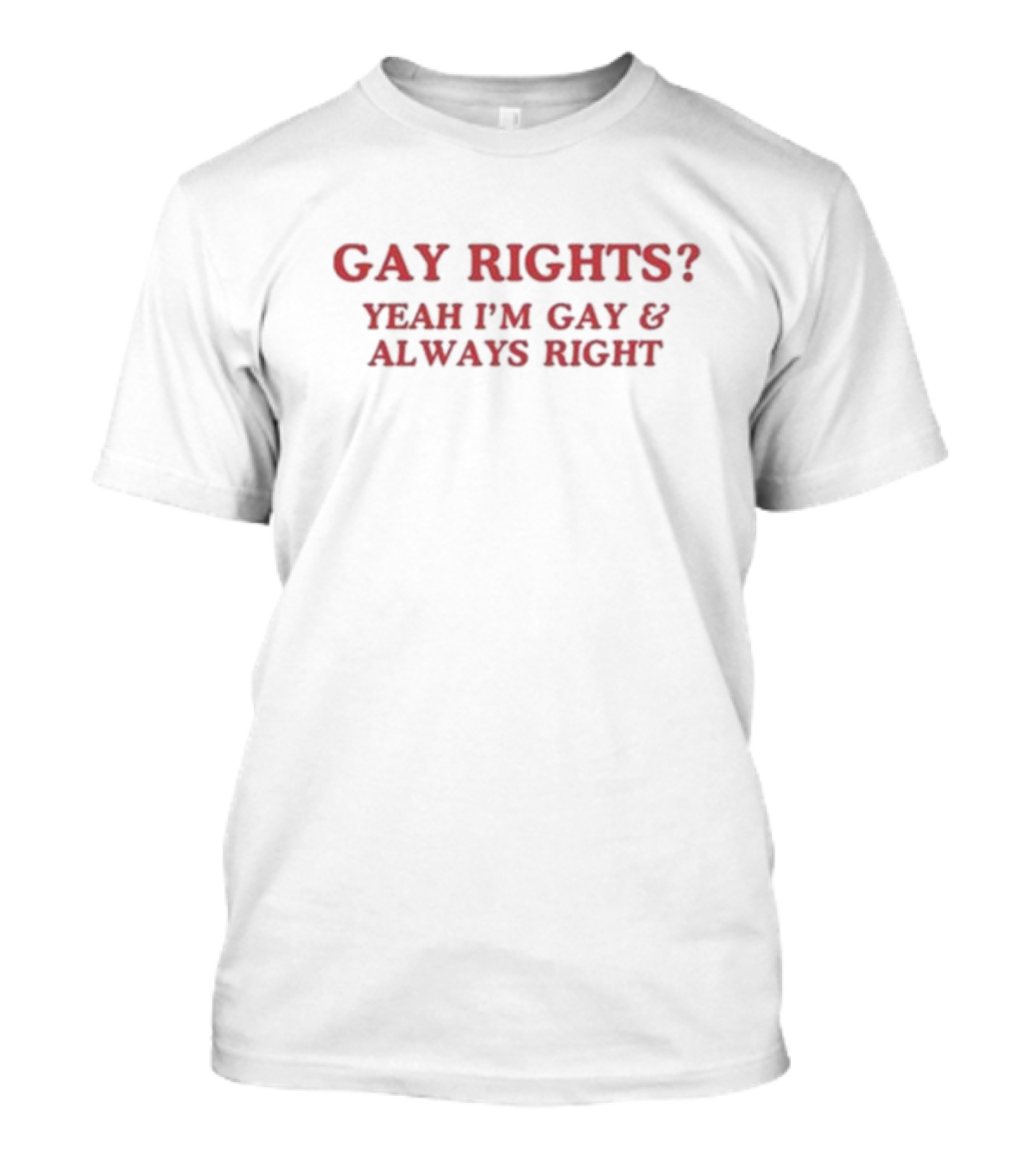 Gay Rights Yeah I’m Gay And Always Right T-Shirt