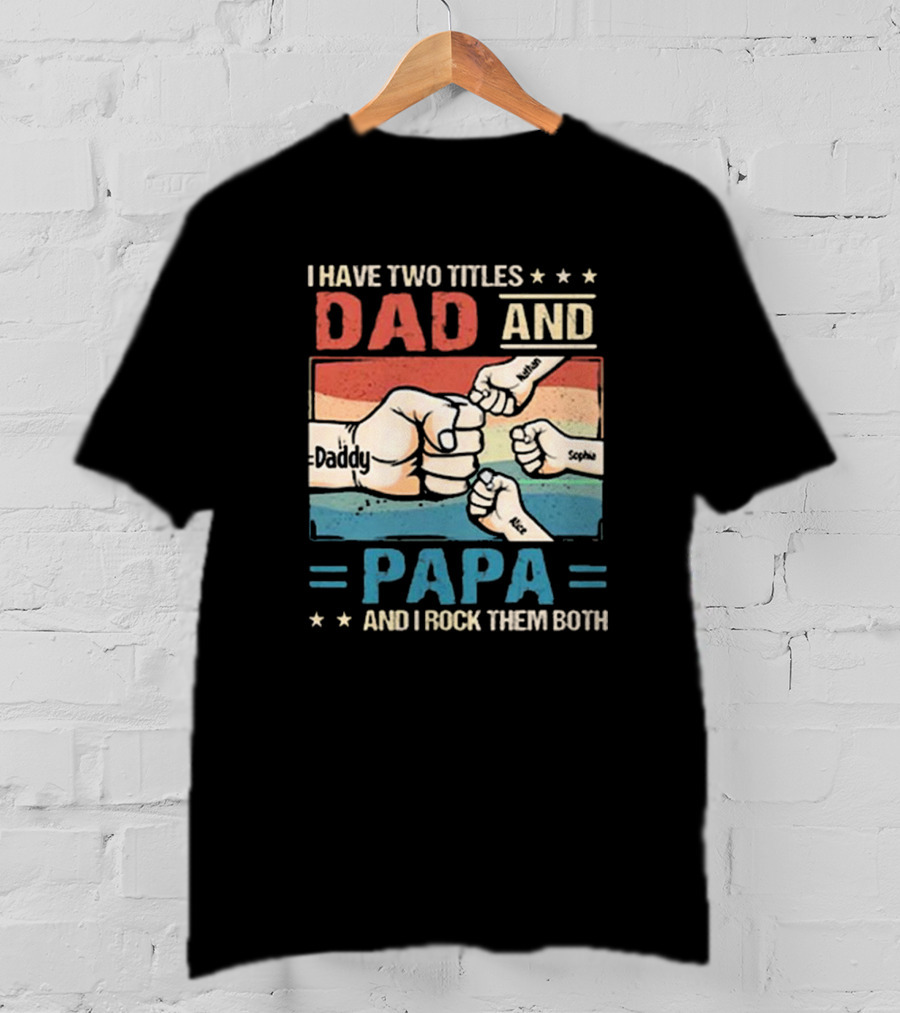 I Have Two Titles Dad Daddy And Papa Nathan Sophia Eric And I Rock Them Both T-Shirt