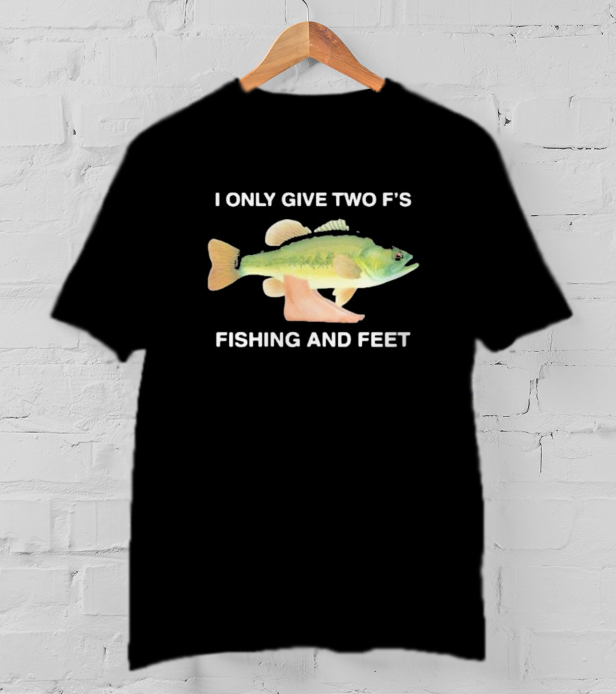 I Only Give Two F's Fishing And Feet Fish With Feet T-Shirt