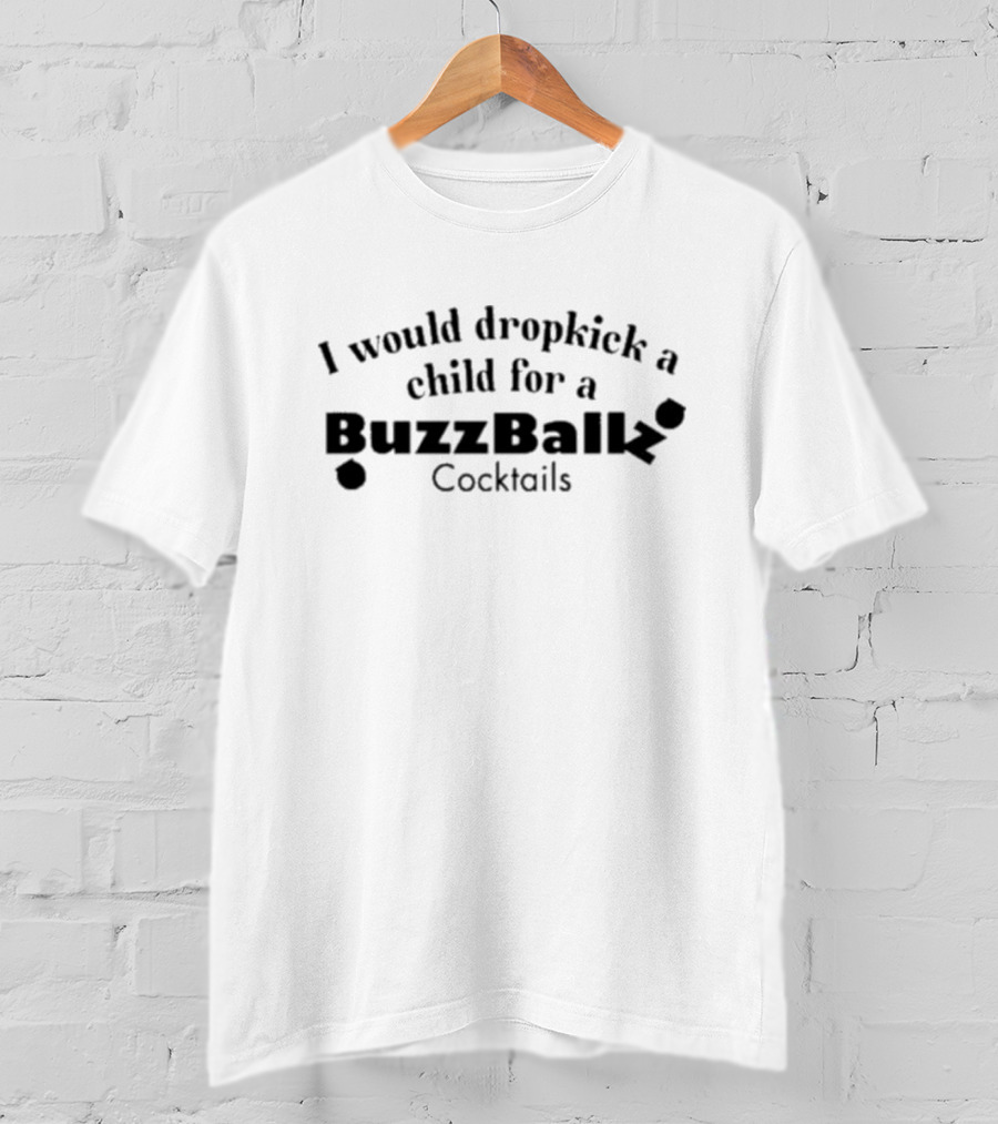 Buzzballz Cocktails I Would Dropkick A Child For A Buzzballz T-Shirt