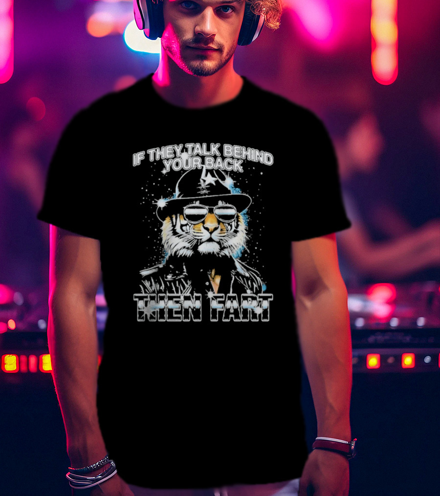If They Talk Behind Your Back Then Fart Cool Tiger Sunglasses Hat T-Shirt